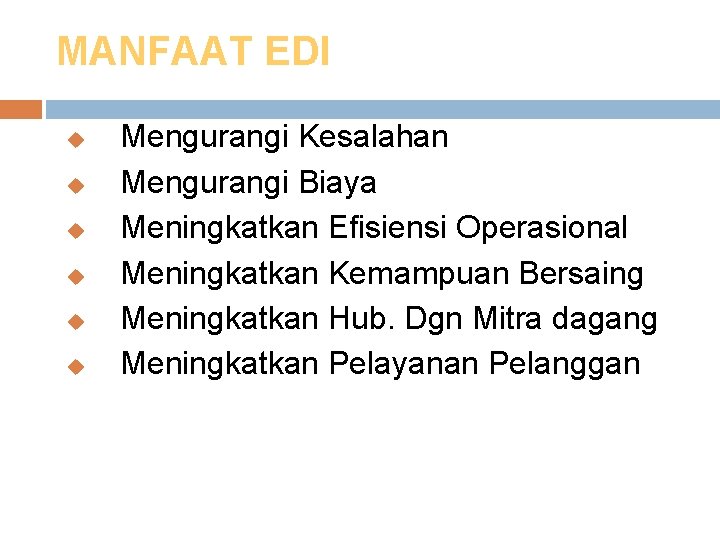 MANFAAT EDI u u u Mengurangi Kesalahan Mengurangi Biaya Meningkatkan Efisiensi Operasional Meningkatkan Kemampuan