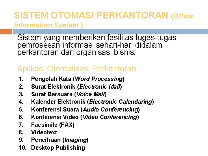 SISTEM OTOMASI PERKANTORAN (Office Information System ) Sistem yang memberikan fasilitas tugas-tugas pemrosesan informasi