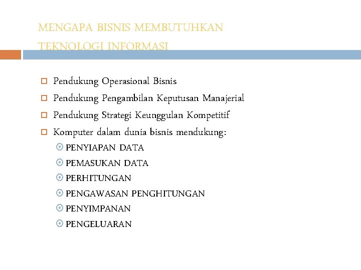 MENGAPA BISNIS MEMBUTUHKAN TEKNOLOGI INFORMASI Pendukung Operasional Bisnis Pendukung Pengambilan Keputusan Manajerial Pendukung Strategi