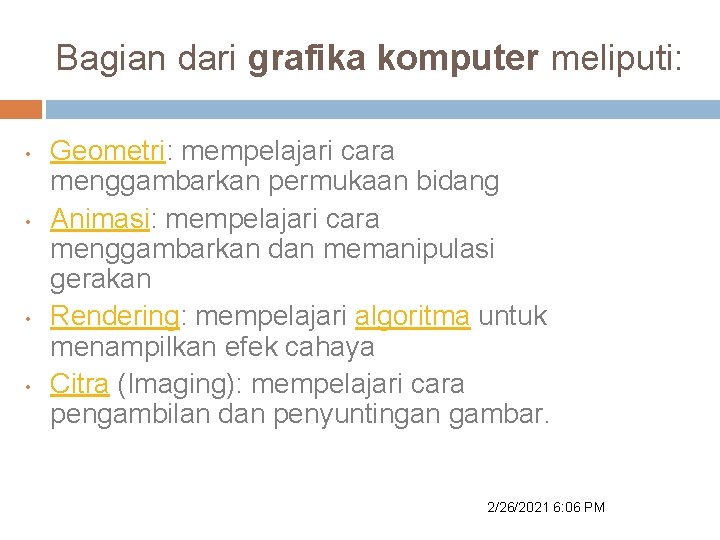 Bagian dari grafika komputer meliputi: • • Geometri: mempelajari cara menggambarkan permukaan bidang Animasi: