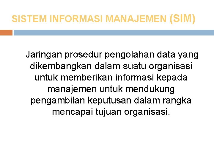 SISTEM INFORMASI MANAJEMEN (SIM) Jaringan prosedur pengolahan data yang dikembangkan dalam suatu organisasi untuk