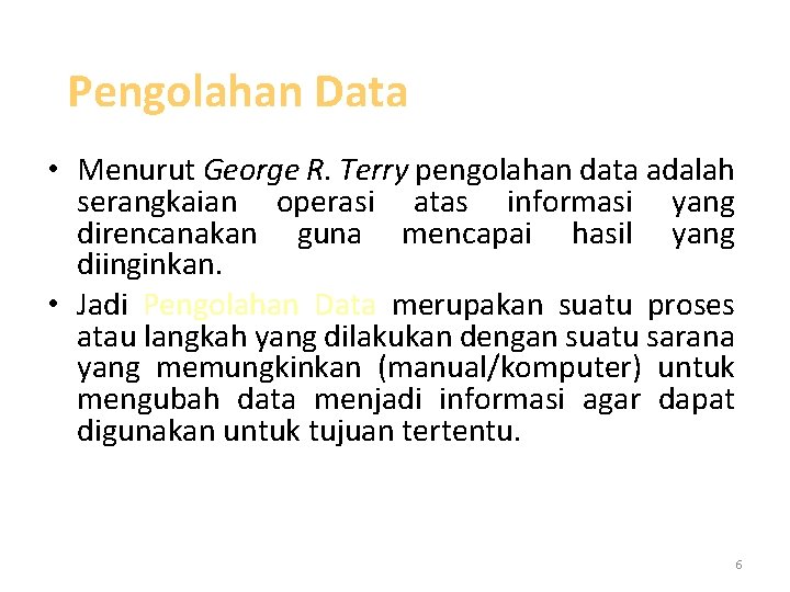 Pengolahan Data • Menurut George R. Terry pengolahan data adalah serangkaian operasi atas informasi