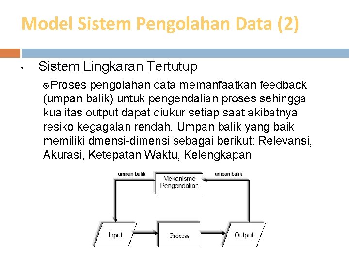 Model Sistem Pengolahan Data (2) • Sistem Lingkaran Tertutup Proses pengolahan data memanfaatkan feedback