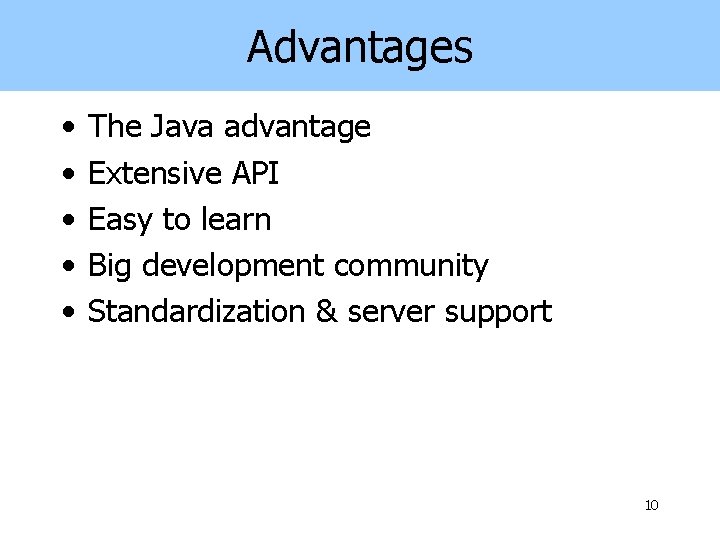 Advantages • • • The Java advantage Extensive API Easy to learn Big development