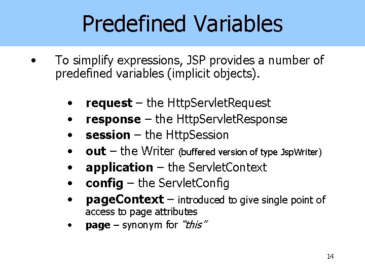 Predefined Variables • To simplify expressions, JSP provides a number of predefined variables (implicit
