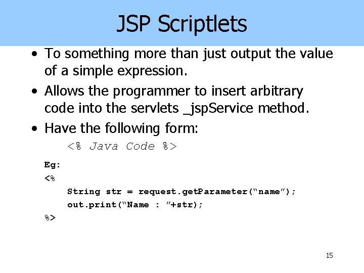 JSP Scriptlets • To something more than just output the value of a simple