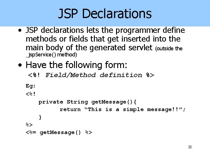 JSP Declarations • JSP declarations lets the programmer define methods or fields that get