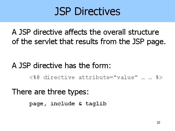 JSP Directives A JSP directive affects the overall structure of the servlet that results