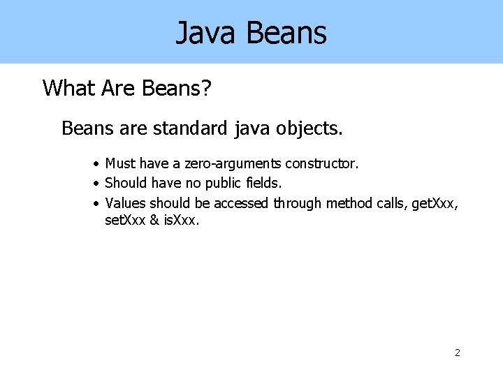 Java Beans What Are Beans? Beans are standard java objects. • Must have a