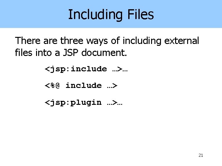 Including Files There are three ways of including external files into a JSP document.