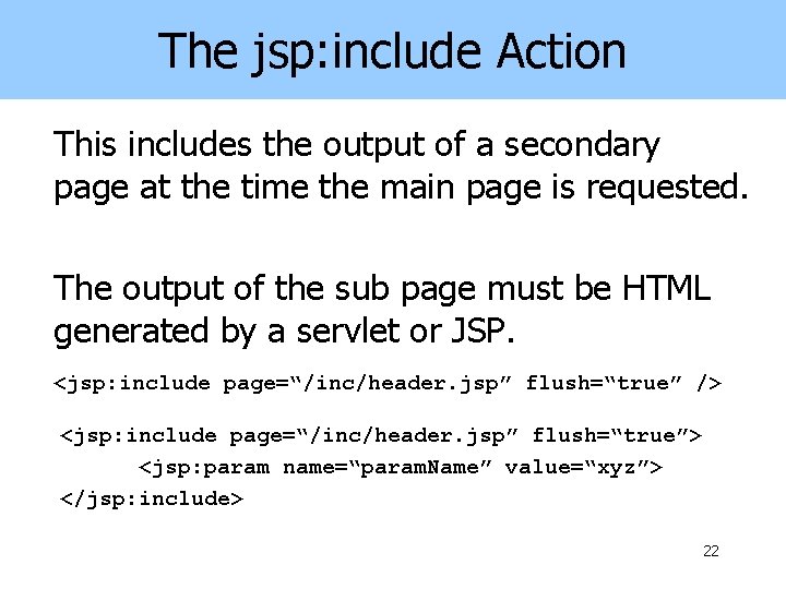 The jsp: include Action This includes the output of a secondary page at the