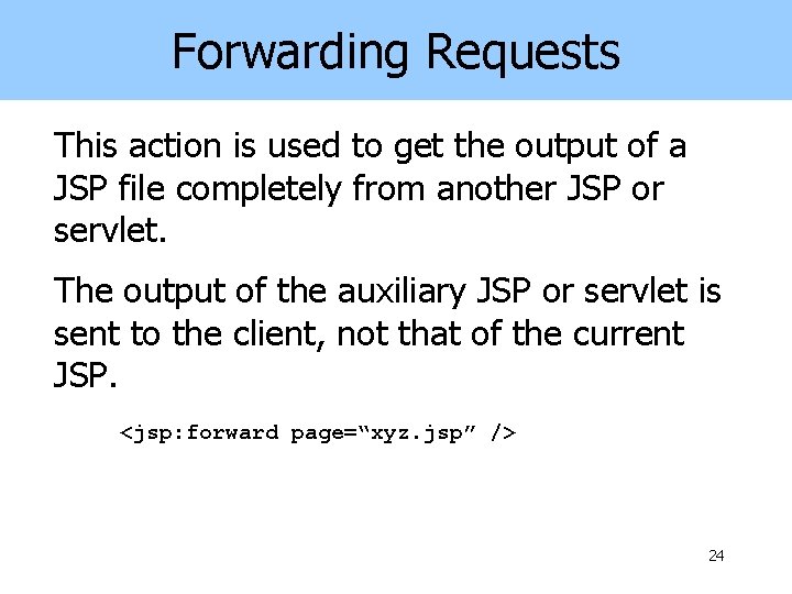 Forwarding Requests This action is used to get the output of a JSP file