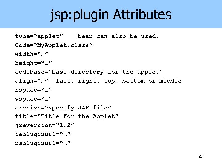 jsp: plugin Attributes type=“applet” bean can also be used. Code=“My. Applet. class” width=“…” height=“…”