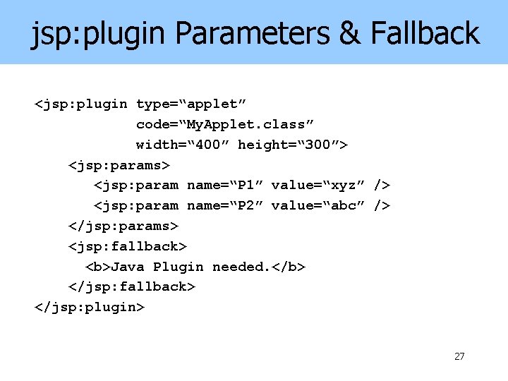 jsp: plugin Parameters & Fallback <jsp: plugin type=“applet” code=“My. Applet. class” width=“ 400” height=“