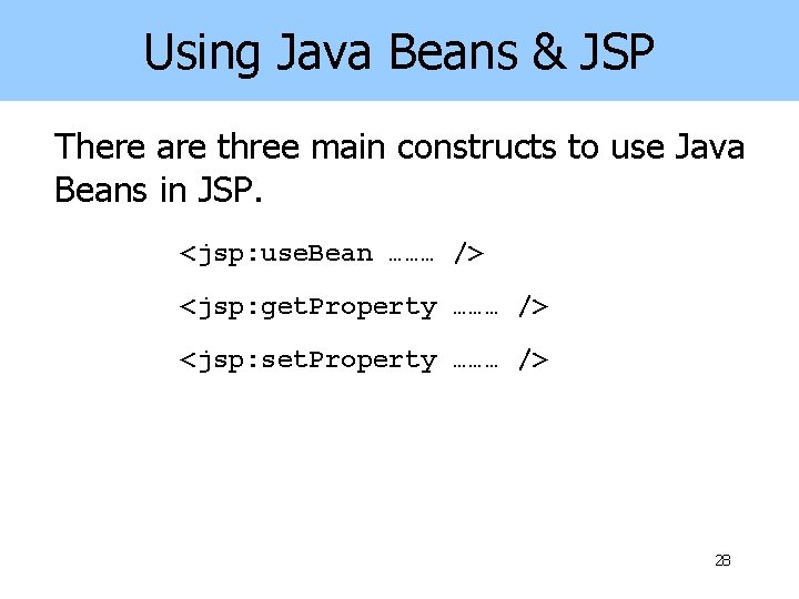 Using Java Beans & JSP There are three main constructs to use Java Beans