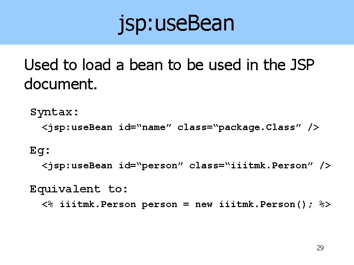 jsp: use. Bean Used to load a bean to be used in the JSP