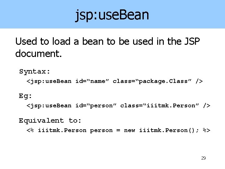 jsp: use. Bean Used to load a bean to be used in the JSP