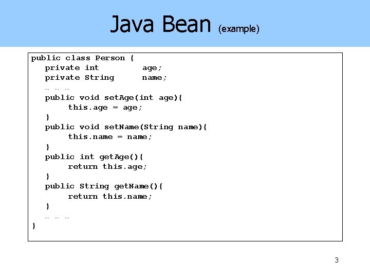 Java Bean (example) public class Person { private int age; private String name; …