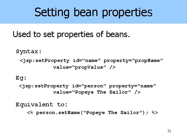 Setting bean properties Used to set properties of beans. Syntax: <jsp: set. Property id=“name”