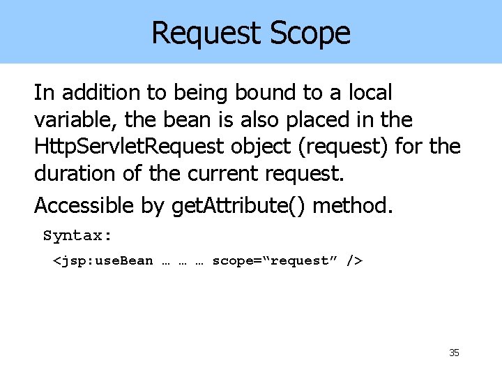 Request Scope In addition to being bound to a local variable, the bean is