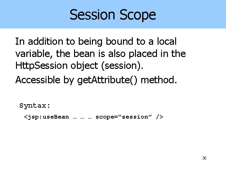 Session Scope In addition to being bound to a local variable, the bean is