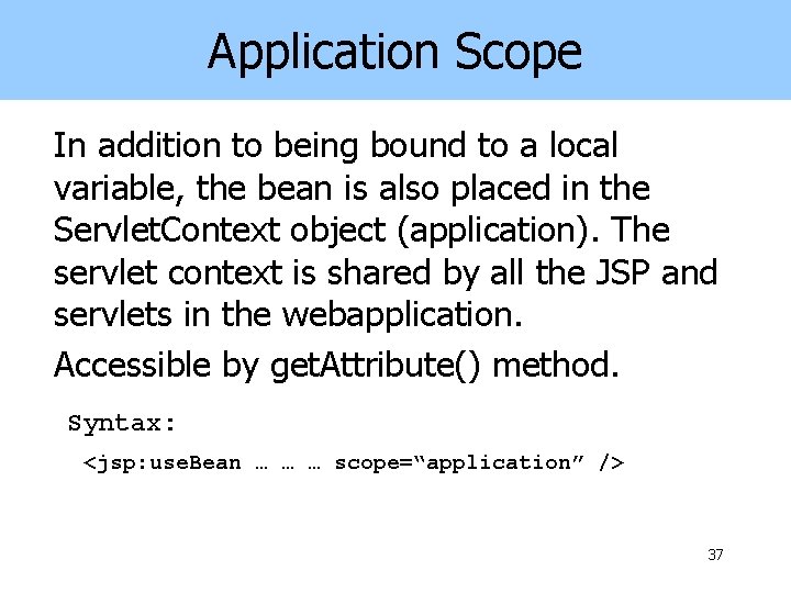 Application Scope In addition to being bound to a local variable, the bean is