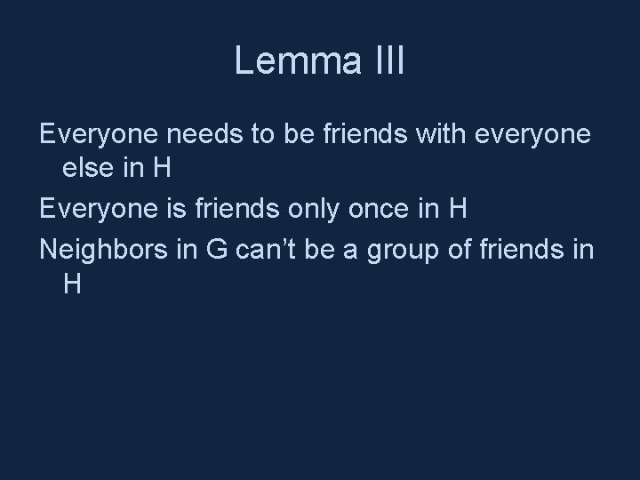 Lemma III Everyone needs to be friends with everyone else in H Everyone is