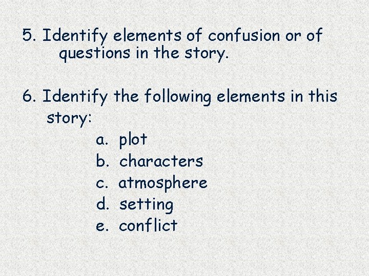 5. Identify elements of confusion or of questions in the story. 6. Identify the