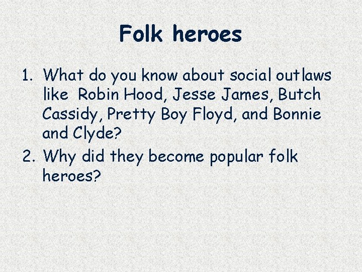 Folk heroes 1. What do you know about social outlaws like Robin Hood, Jesse