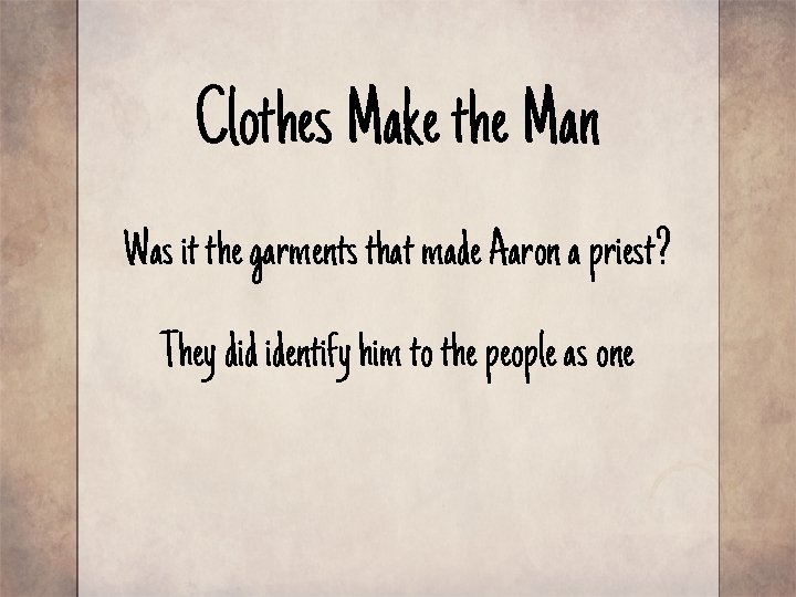 Clothes Make the Man Was it the garments that made Aaron a priest? They