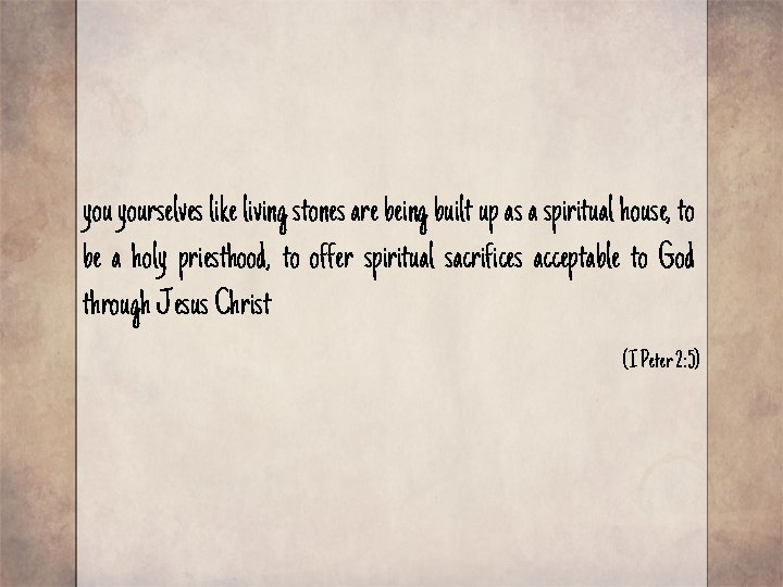 you yourselves like living stones are being built up as a spiritual house, to