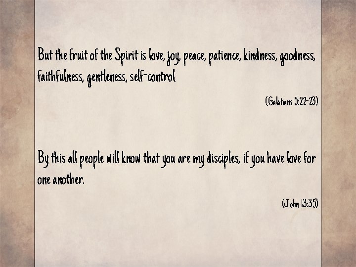 But the fruit of the Spirit is love, joy, peace, patience, kindness, goodness, faithfulness,