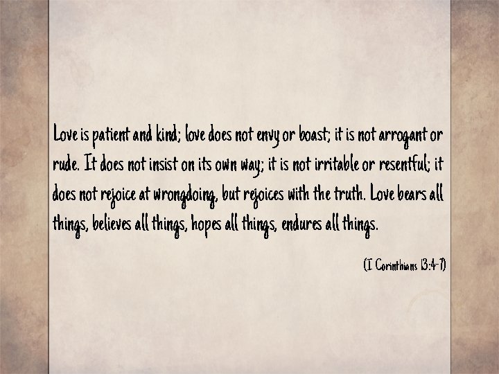 Love is patient and kind; love does not envy or boast; it is not