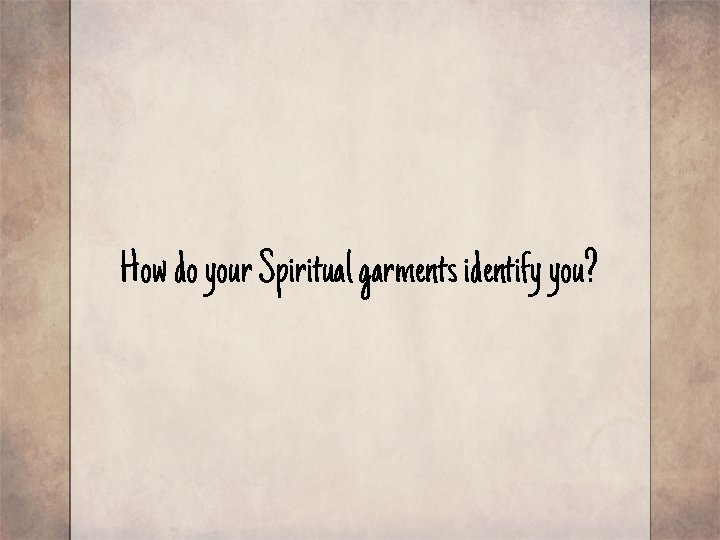 How do your Spiritual garments identify you? 