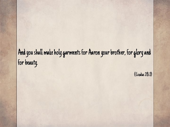 And you shall make holy garments for Aaron your brother, for glory and for