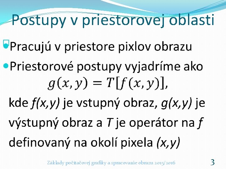 Postupy v priestorovej oblasti � Základy počítačovej grafiky a spracovanie obrazu 2015/2016 3 