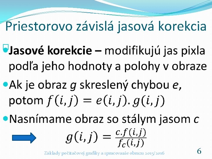 Priestorovo závislá jasová korekcia � Základy počítačovej grafiky a spracovanie obrazu 2015/2016 6 