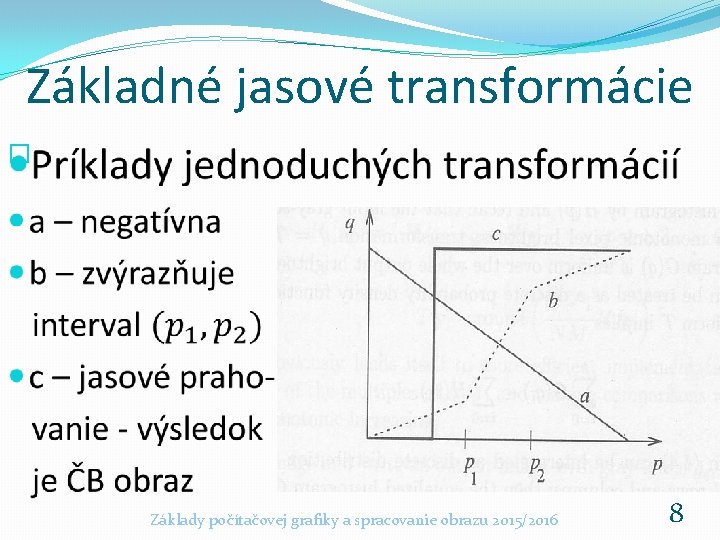 Základné jasové transformácie � Základy počítačovej grafiky a spracovanie obrazu 2015/2016 8 