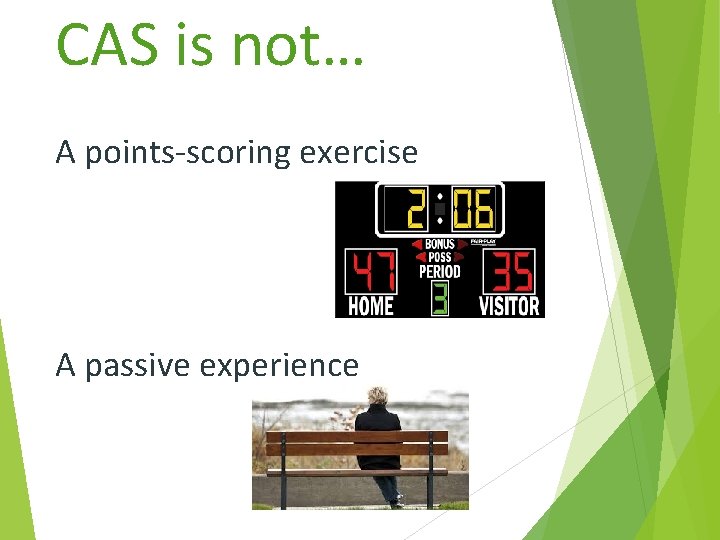 CAS is not… A points-scoring exercise A passive experience 