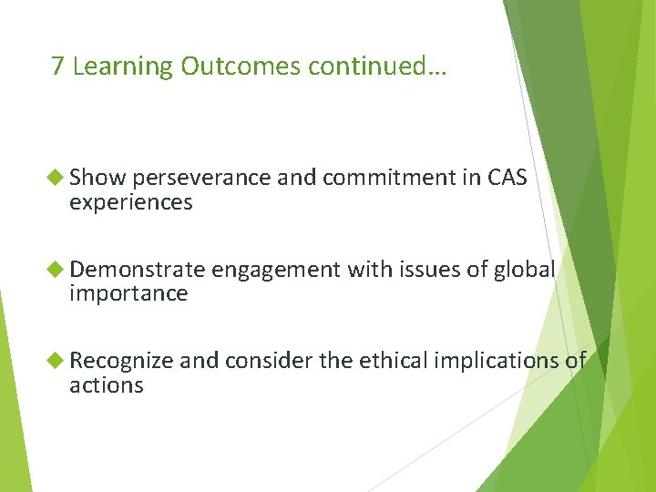 7 Learning Outcomes continued… Show perseverance and commitment in CAS experiences Demonstrate engagement with