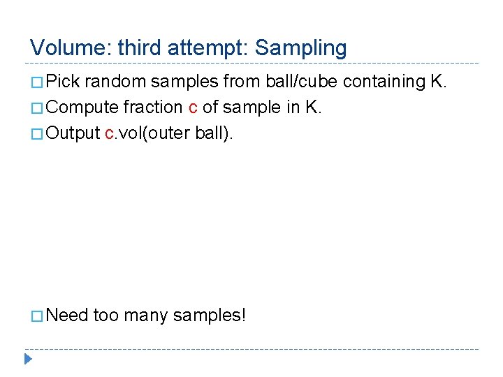 Volume: third attempt: Sampling � Pick random samples from ball/cube containing K. � Compute