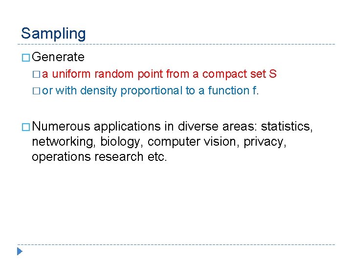 Sampling � Generate � a uniform random point from a compact set S �