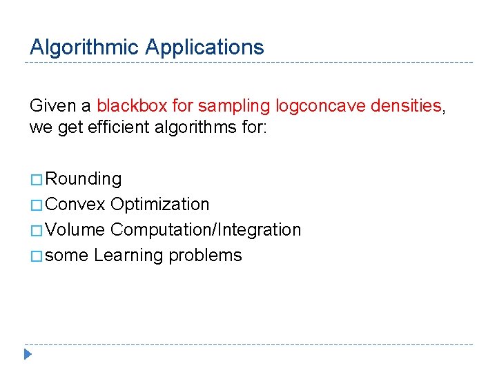 Algorithmic Applications Given a blackbox for sampling logconcave densities, we get efficient algorithms for: