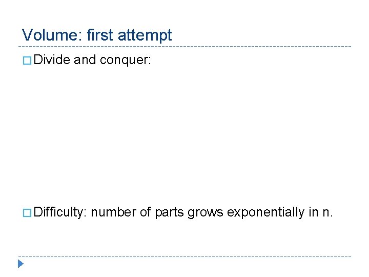 Volume: first attempt � Divide and conquer: � Difficulty: number of parts grows exponentially