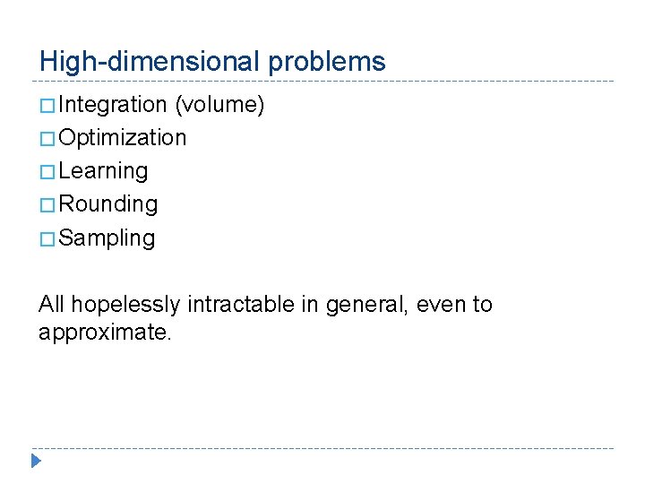High-dimensional problems � Integration (volume) � Optimization � Learning � Rounding � Sampling All