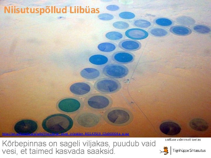 Niisutuspõllud Liibüas http: //en. wikipedia. org/wiki/File: Libyan_pivot_irrigation_460142568_02 e 969004 a_o. jpg Kõrbepinnas on sageli