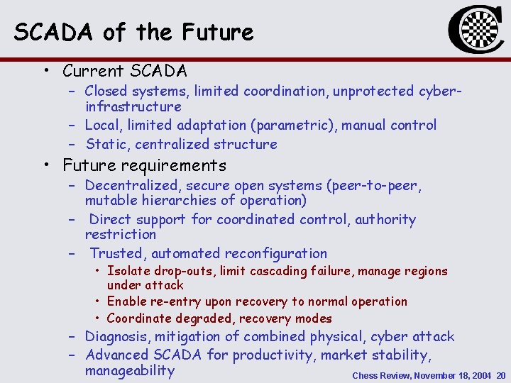 SCADA of the Future • Current SCADA – Closed systems, limited coordination, unprotected cyberinfrastructure