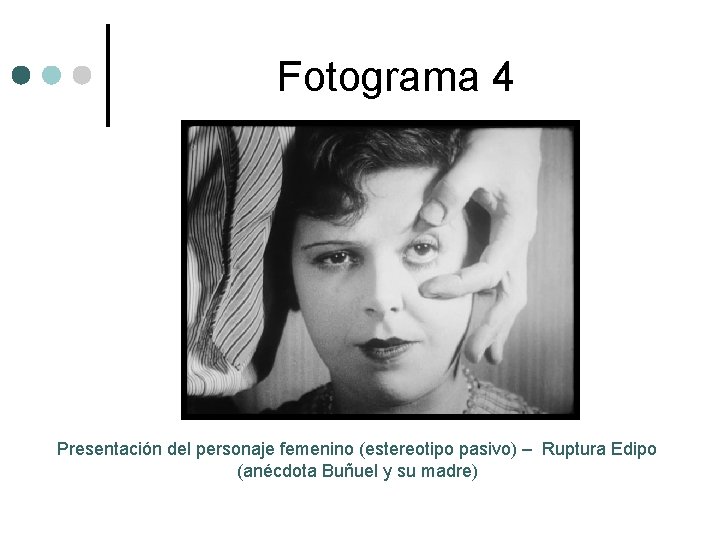 Fotograma 4 Presentación del personaje femenino (estereotipo pasivo) – Ruptura Edipo (anécdota Buñuel y