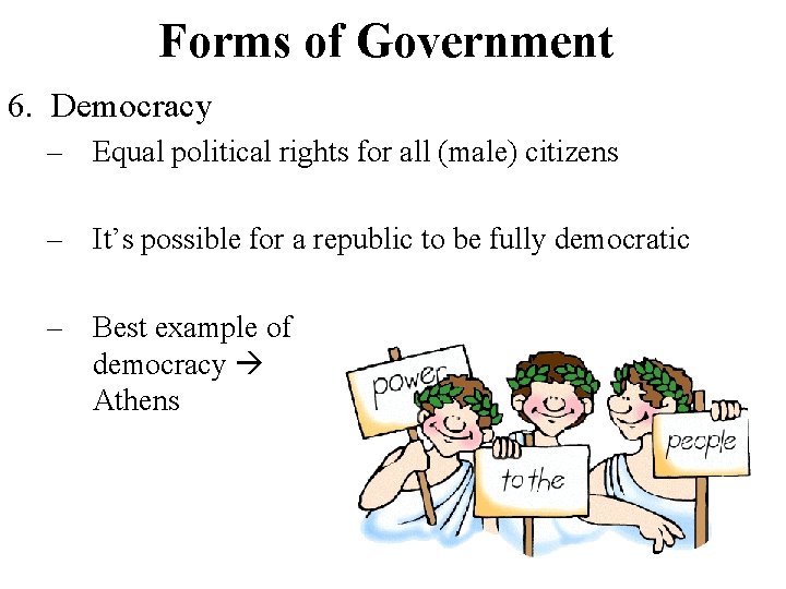 Forms of Government 6. Democracy – Equal political rights for all (male) citizens –