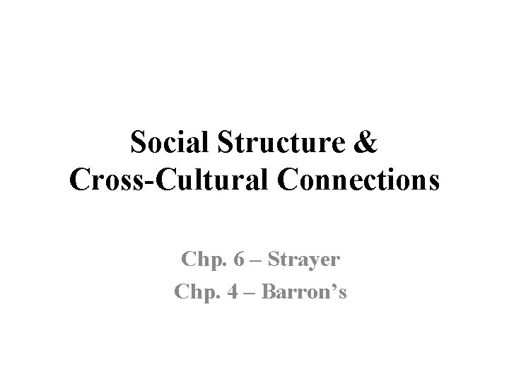 Social Structure & Cross-Cultural Connections Chp. 6 – Strayer Chp. 4 – Barron’s 